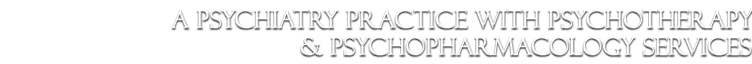 A PSYCHIATRY PRACTICE WITH PSYCHOTHERAPY & PSYCHOPHARMACOLOGY SERVICES